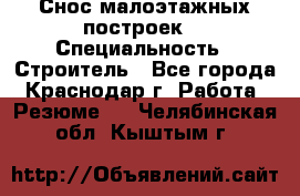 Снос малоэтажных построек  › Специальность ­ Строитель - Все города, Краснодар г. Работа » Резюме   . Челябинская обл.,Кыштым г.